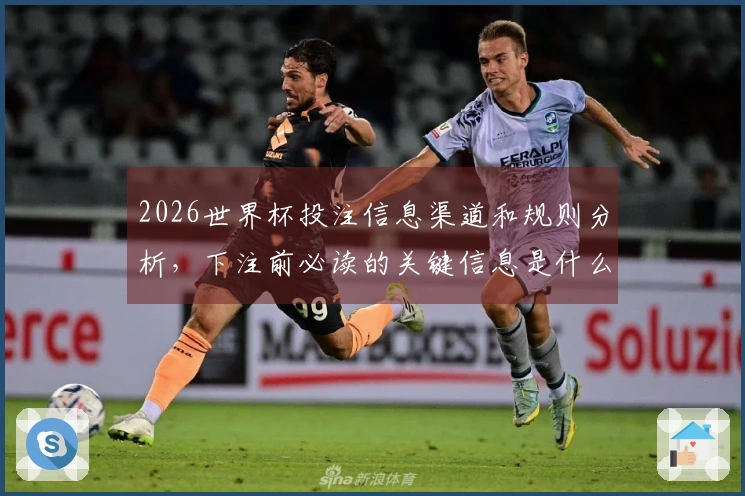 2026世界杯投注信息渠道和规则分析，下注前必读的关键信息是什么