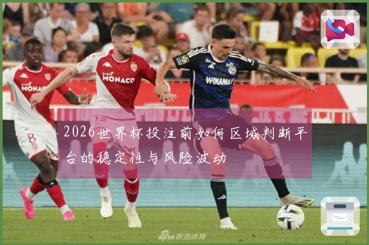 2026世界杯投注前如何区域判断平台的稳定性与风险波动
